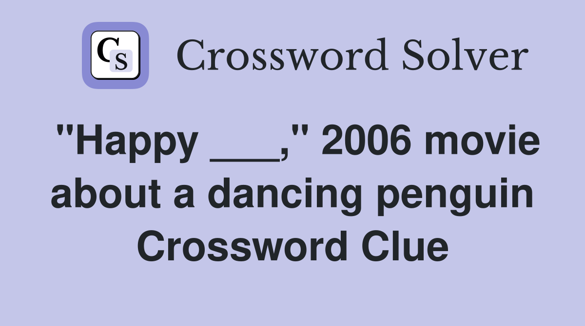 "Happy ___," 2006 movie about a dancing penguin Crossword Clue