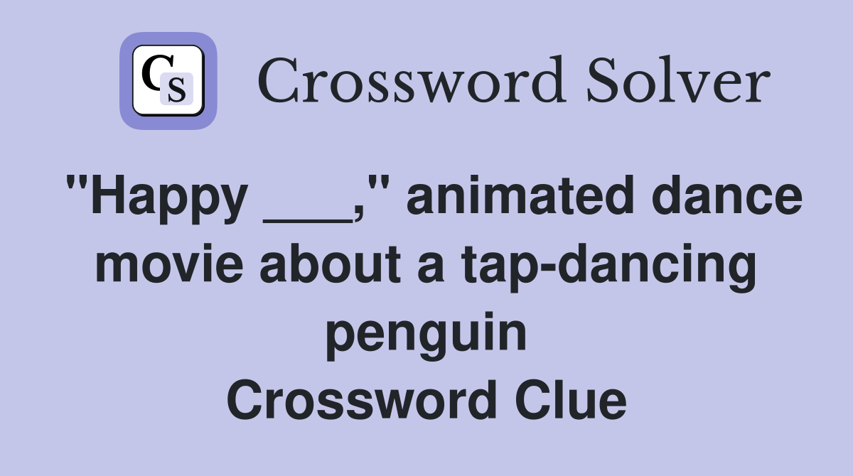 "Happy ___," animated dance movie about a tap-dancing penguin Crossword Clue