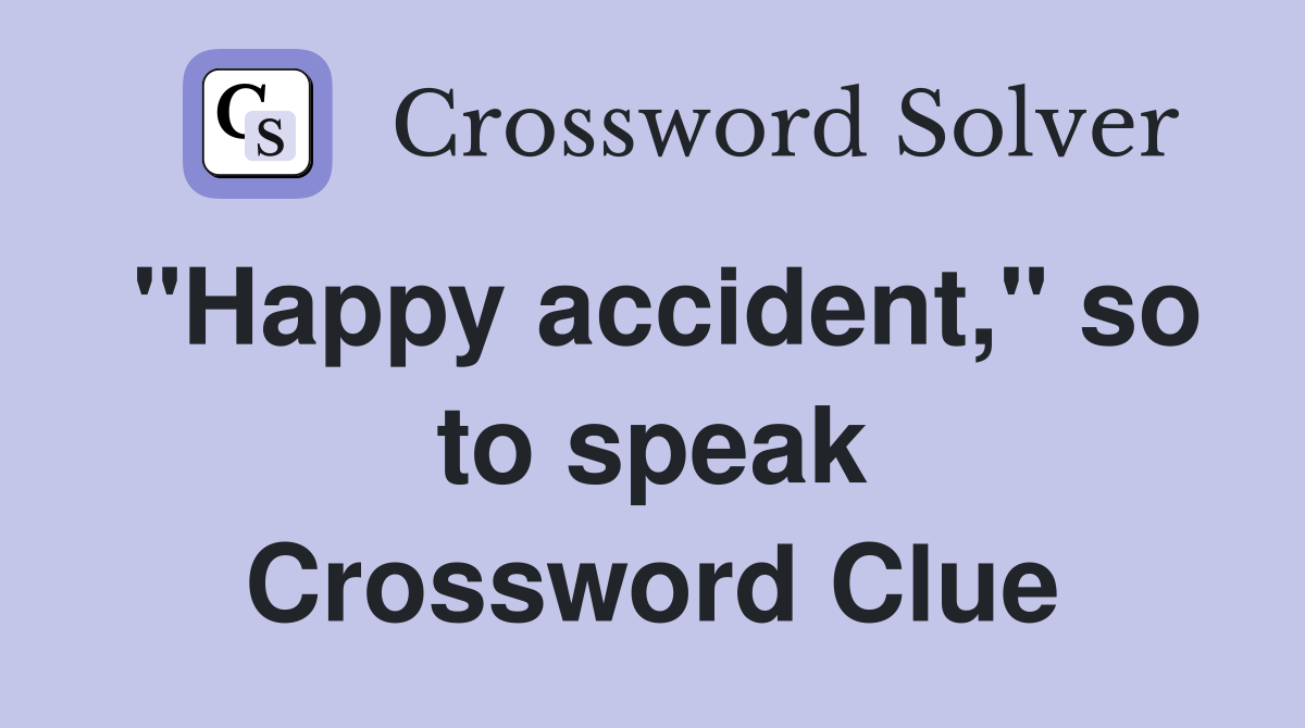 "Happy accident," so to speak Crossword Clue