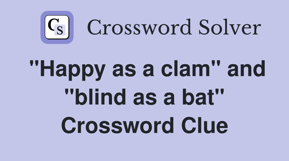 "Happy as a clam" and "blind as a bat" Crossword Clue