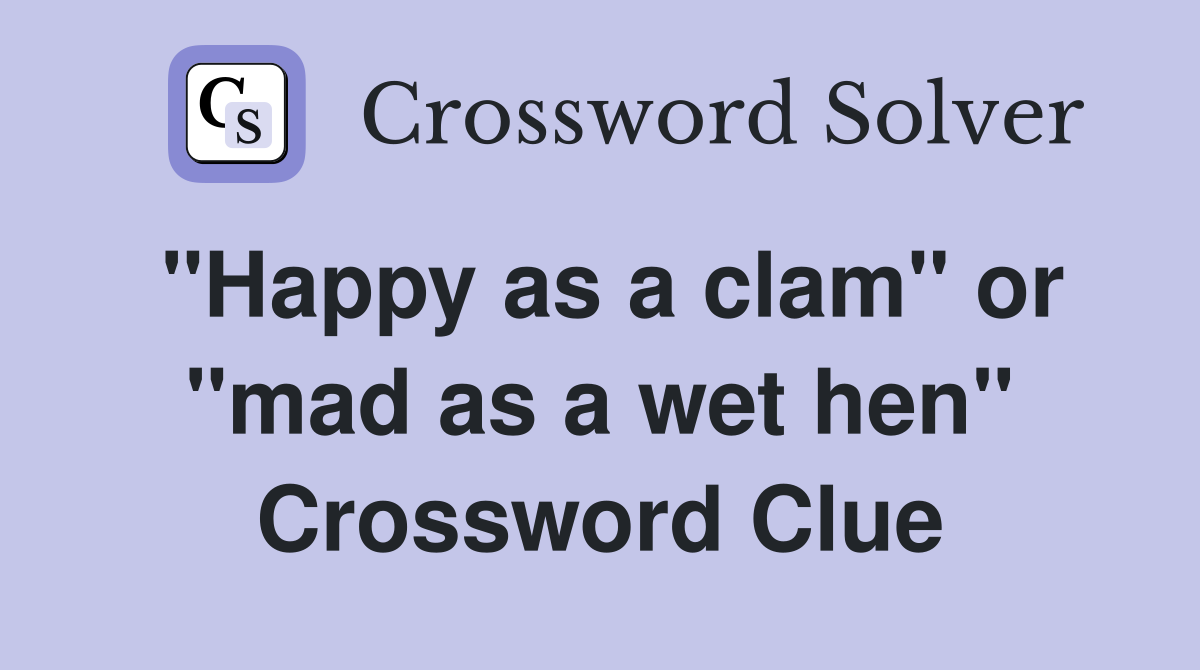 "Happy as a clam" or "mad as a wet hen" Crossword Clue