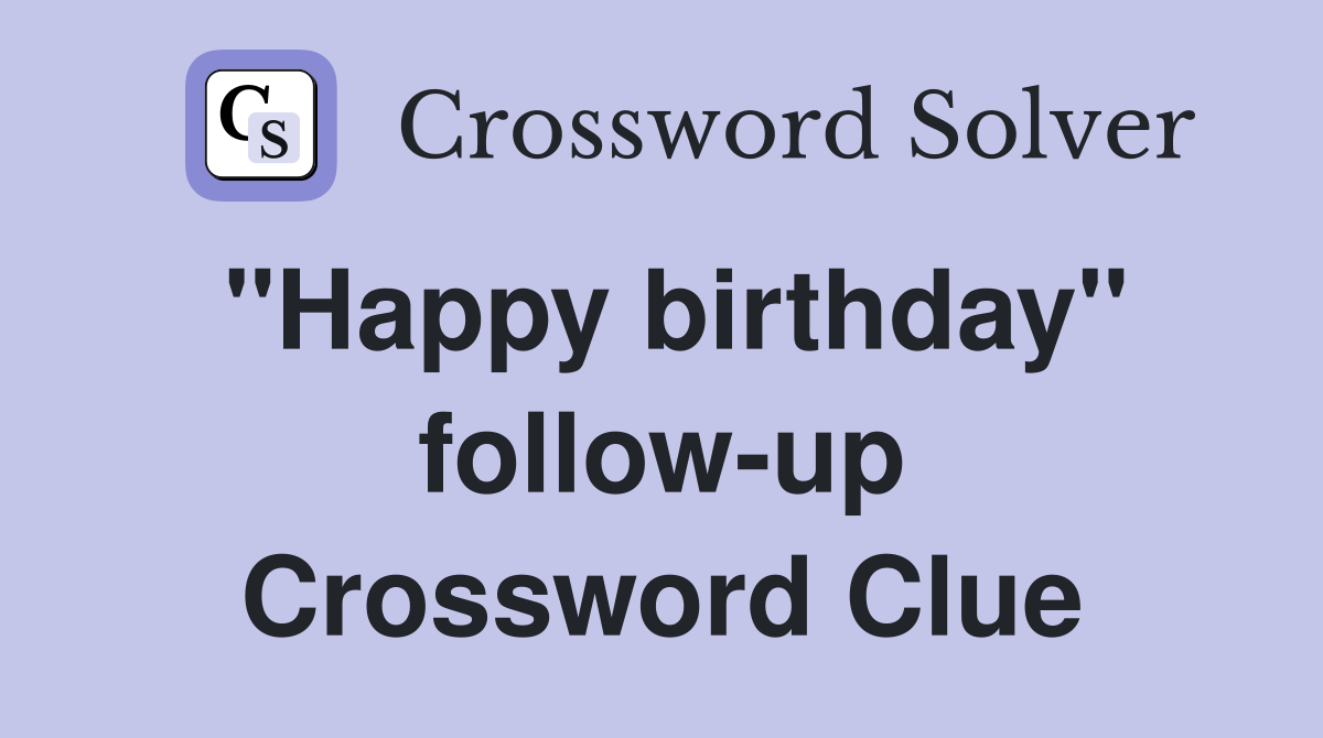 "Happy birthday" follow-up Crossword Clue