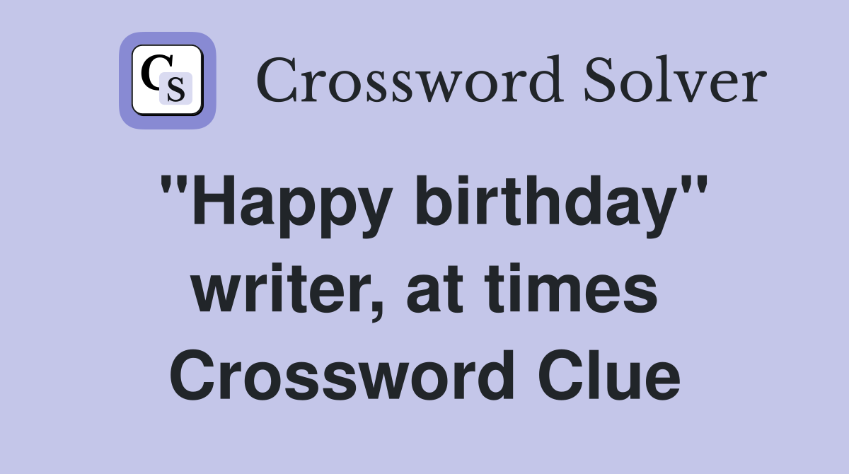 "Happy birthday" writer, at times Crossword Clue
