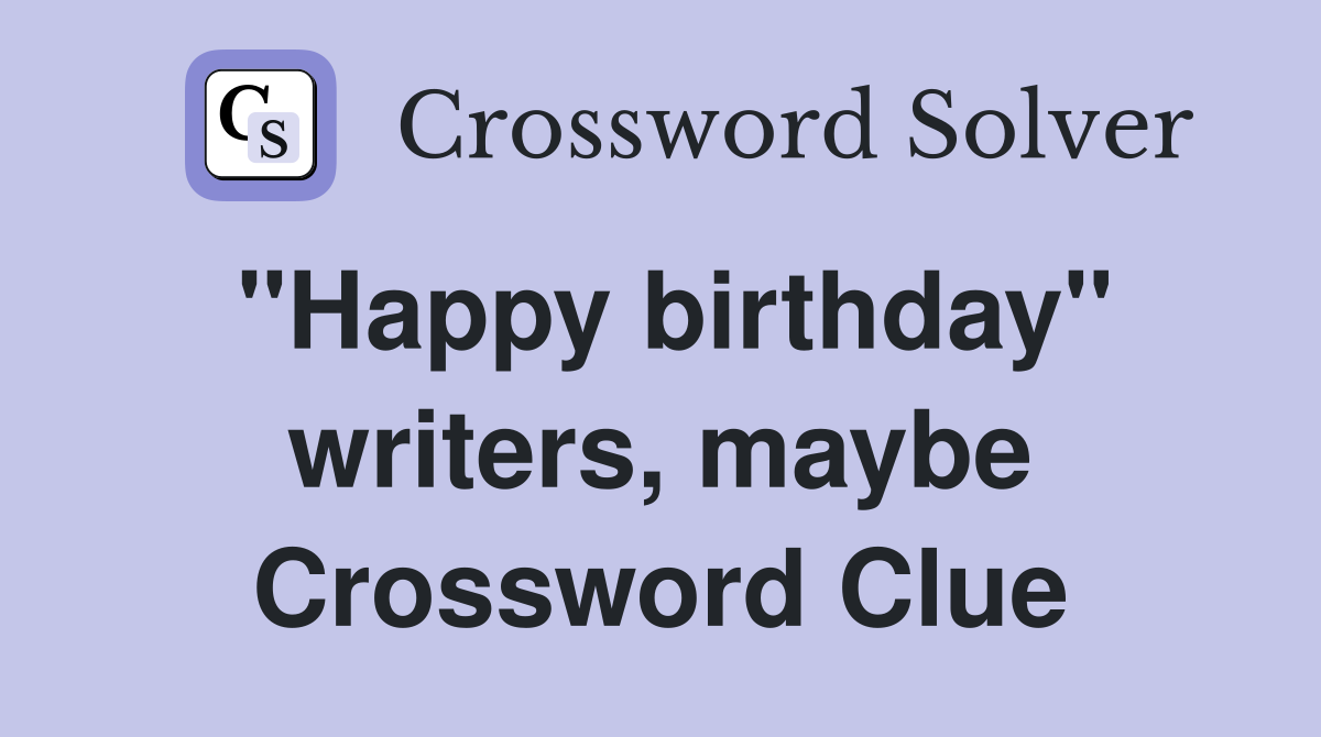 "Happy birthday" writers, maybe Crossword Clue