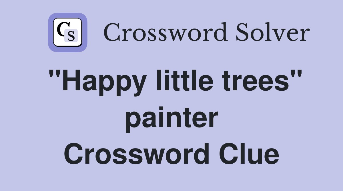 "Happy little trees" painter Crossword Clue