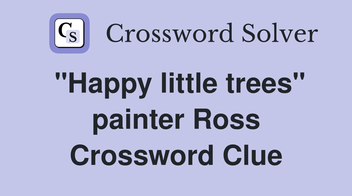 "Happy little trees" painter Ross Crossword Clue
