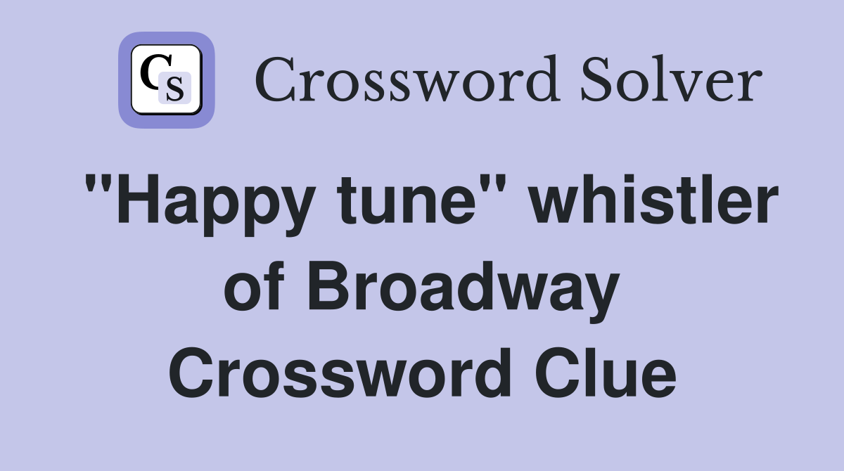 "Happy tune" whistler of Broadway Crossword Clue