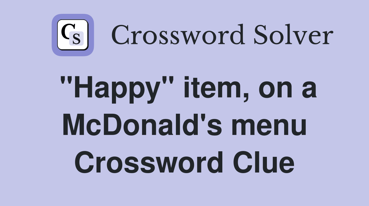 "Happy" item, on a McDonald's menu Crossword Clue