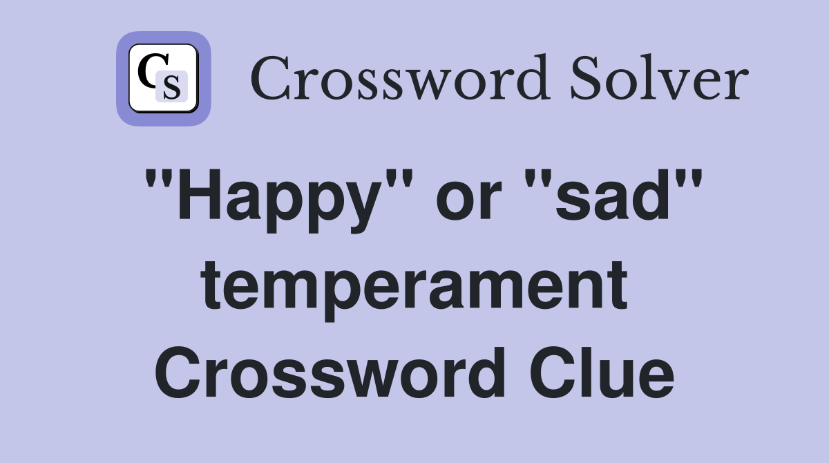 "Happy" or "sad" temperament Crossword Clue