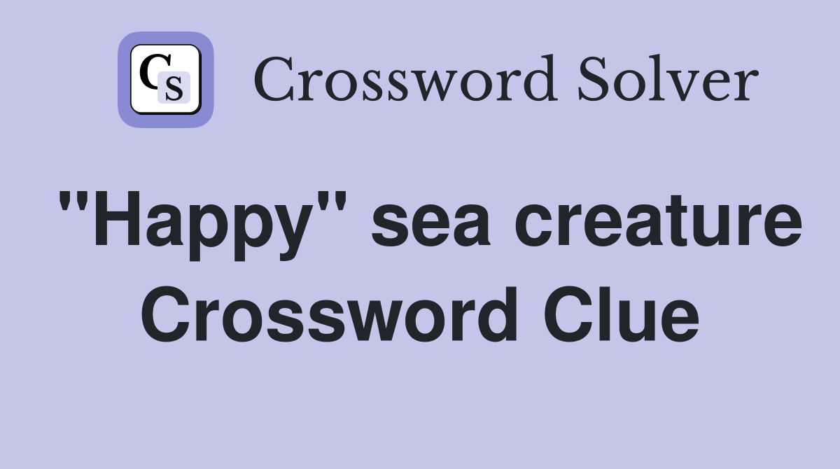 "Happy" sea creature Crossword Clue