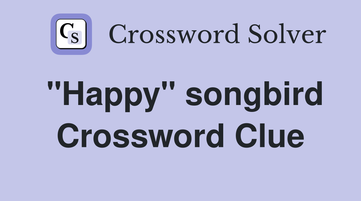 "Happy" songbird Crossword Clue