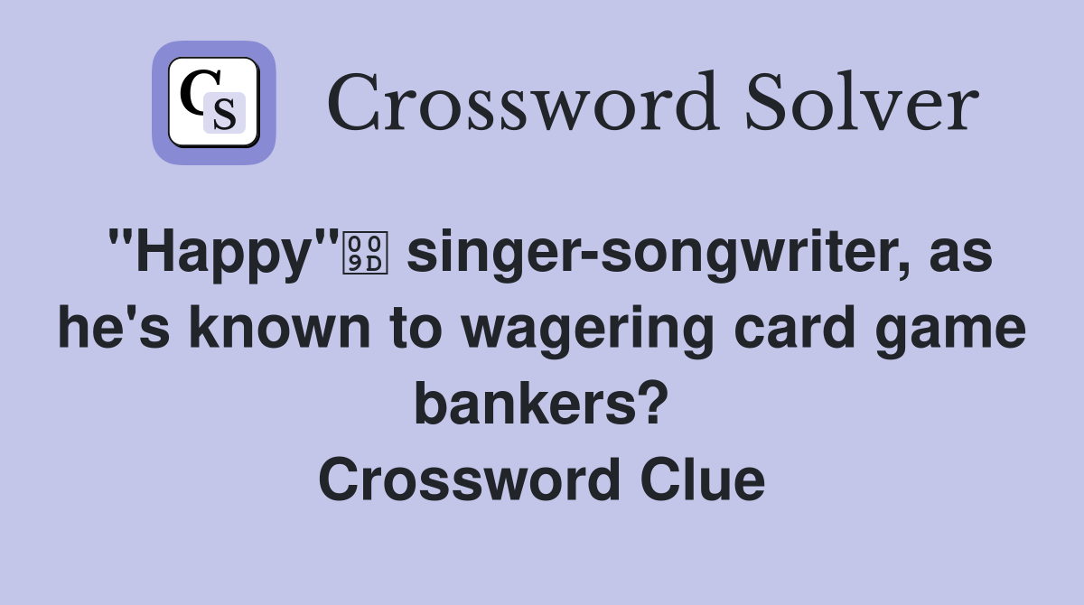 "Happy" singer-songwriter, as he's known to wagering card game bankers? Crossword Clue