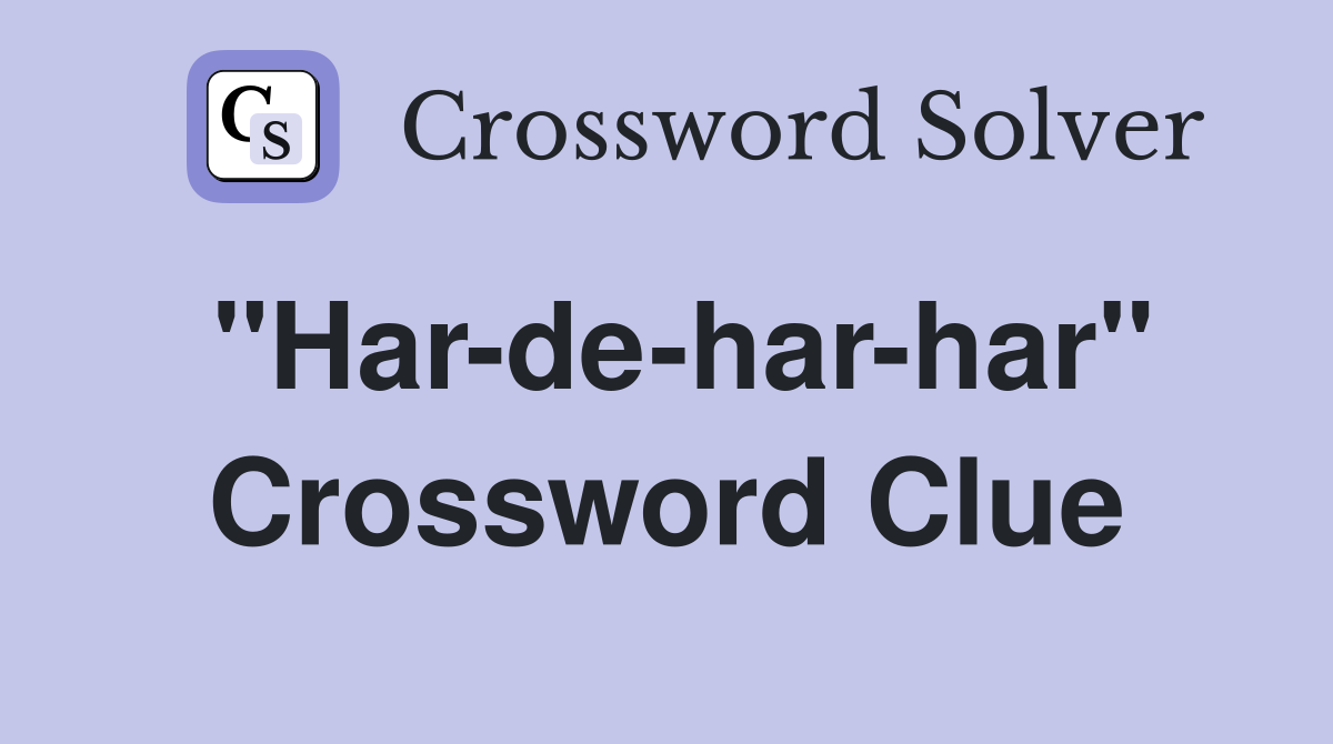 "Har-de-har-har" Crossword Clue