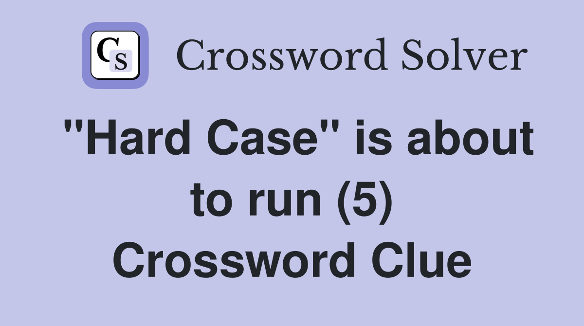 "Hard Case" is about to run (5) Crossword Clue