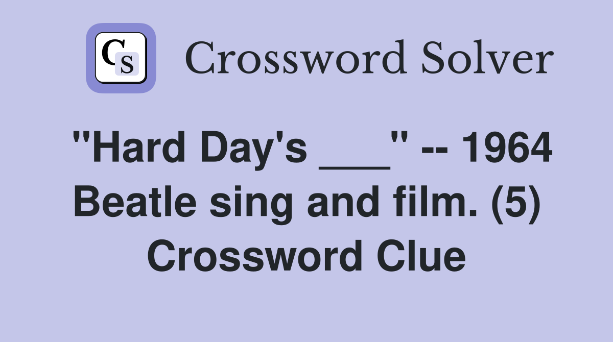 "Hard Day's ___" -- 1964 Beatle sing and film. (5) Crossword Clue