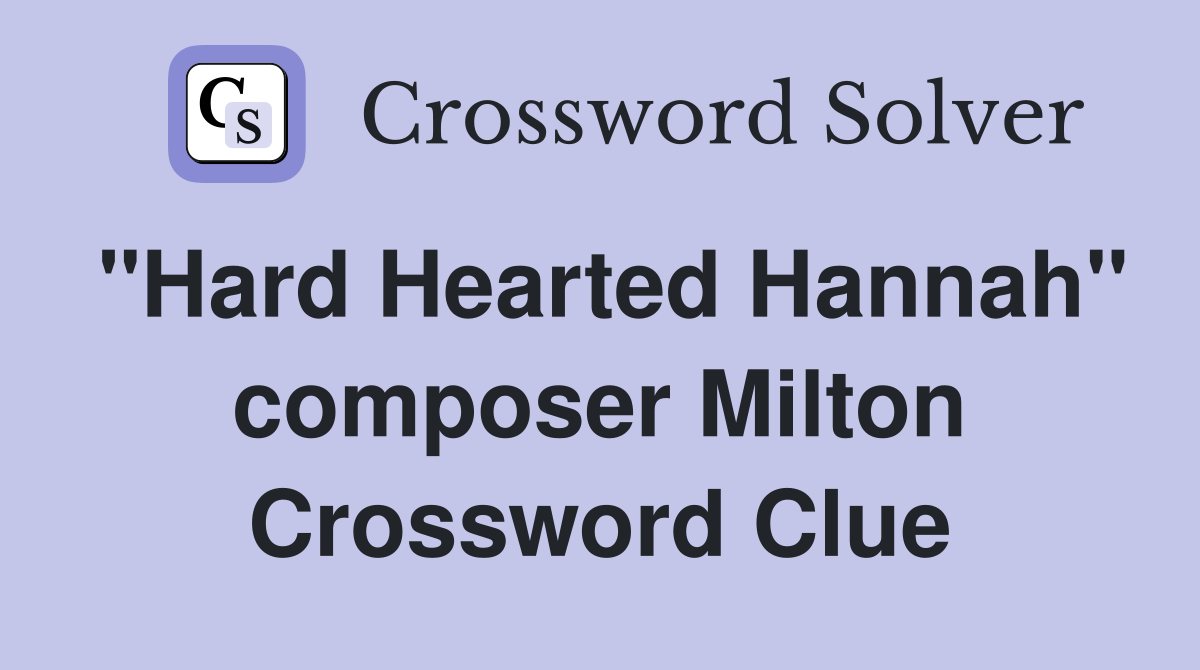 "Hard Hearted Hannah" composer Milton Crossword Clue