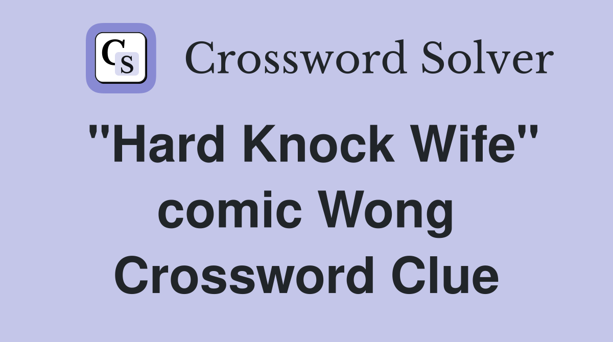"Hard Knock Wife" comic Wong Crossword Clue