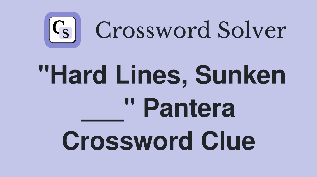 "Hard Lines, Sunken ___" Pantera Crossword Clue