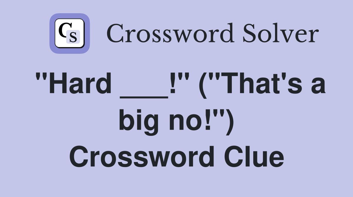 "Hard ___!" ("That's a big no!") Crossword Clue