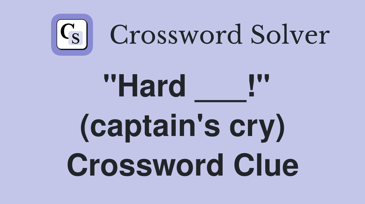 "Hard ___!" (captain's cry) Crossword Clue