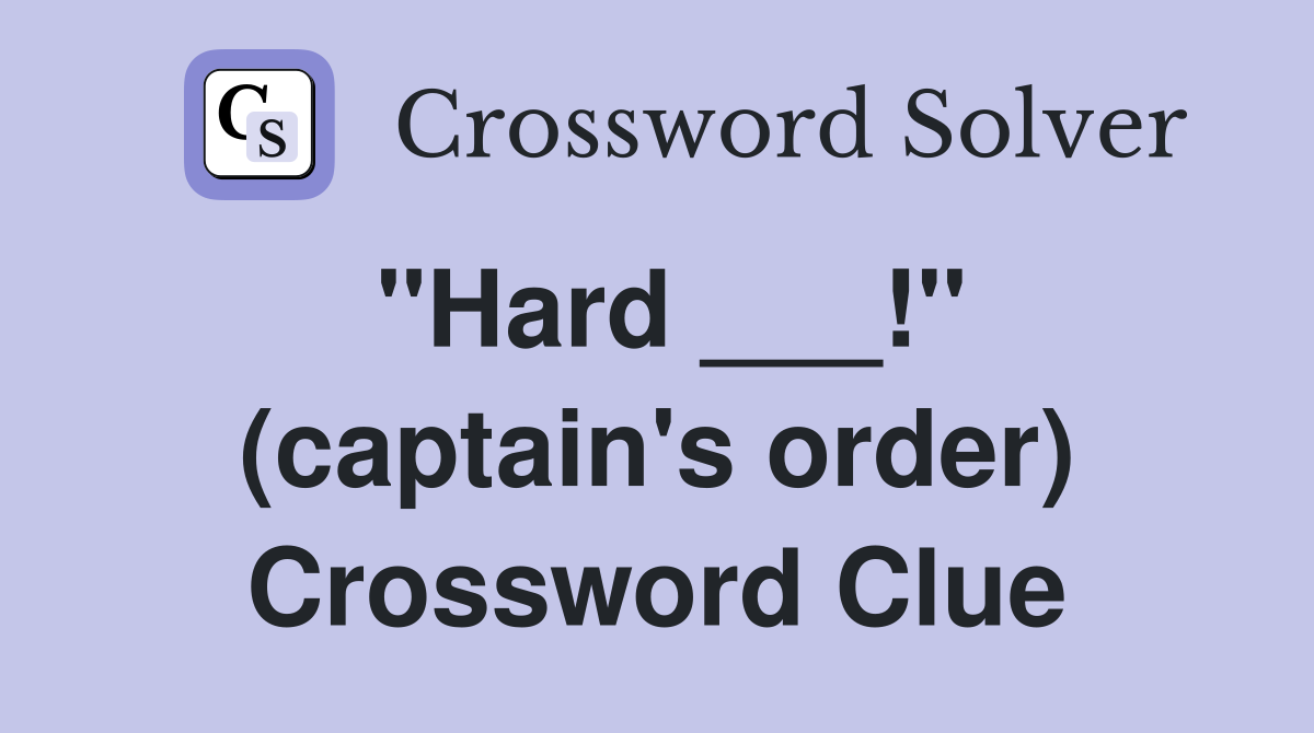 "Hard ___!" (captain's order) Crossword Clue