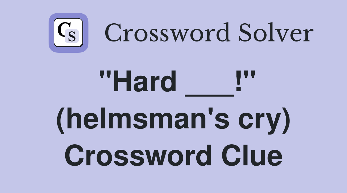 "Hard ___!" (helmsman's cry) Crossword Clue