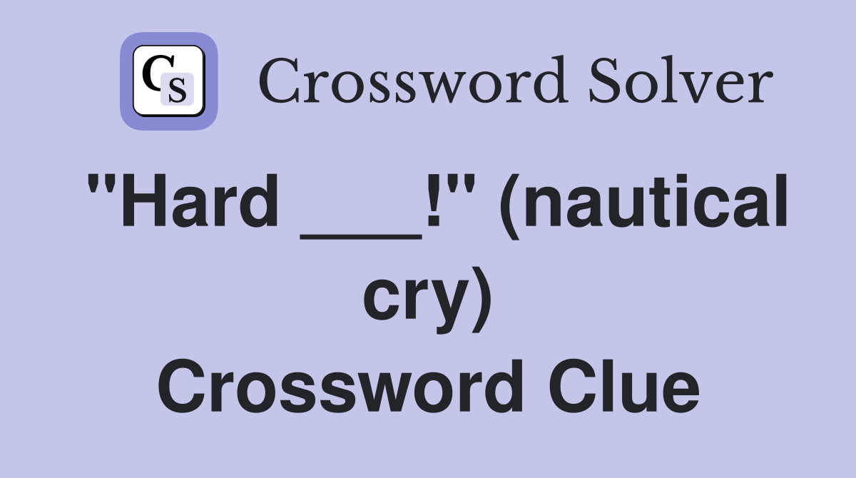 "Hard ___!" (nautical cry) Crossword Clue