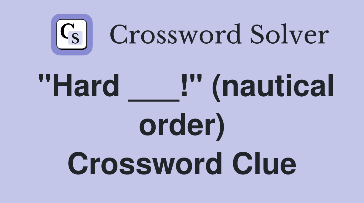 "Hard ___!" (nautical order) Crossword Clue