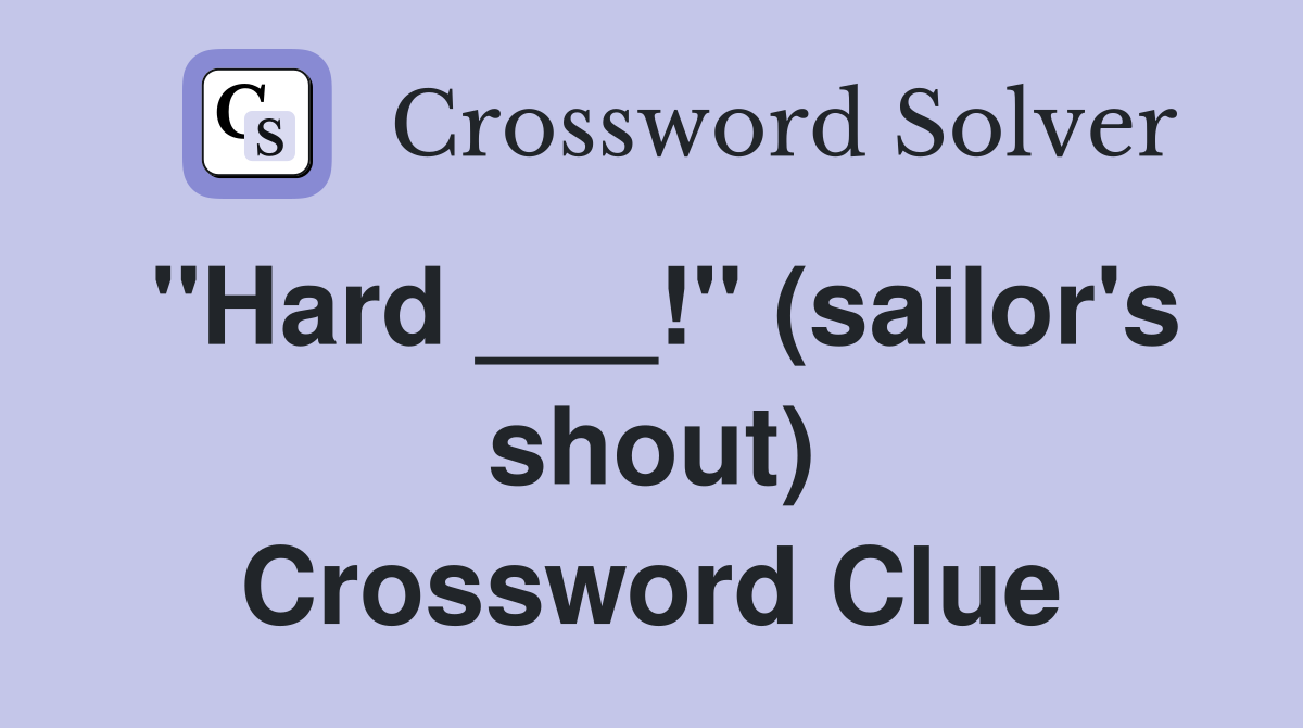"Hard ___!" (sailor's shout) Crossword Clue