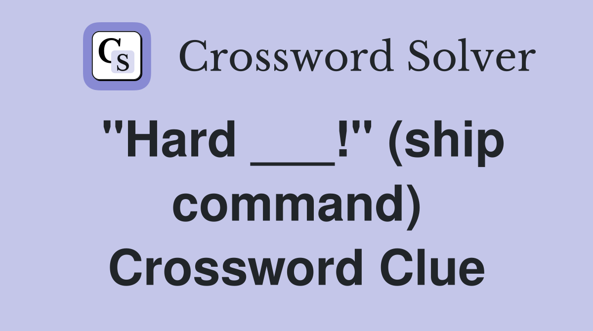 "Hard ___!" (ship command) Crossword Clue