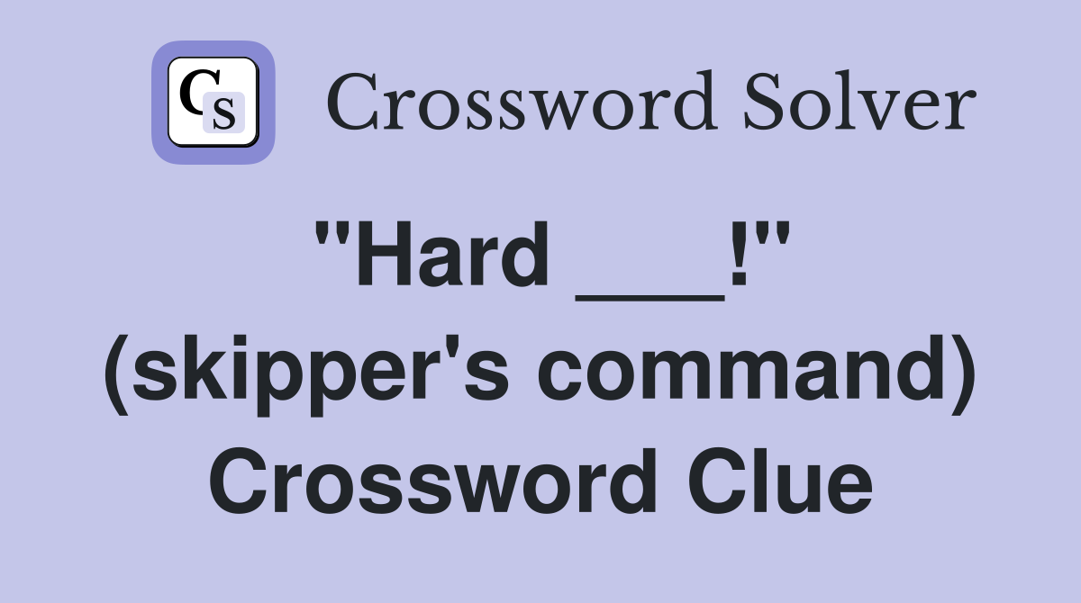 "Hard ___!" (skipper's command) Crossword Clue
