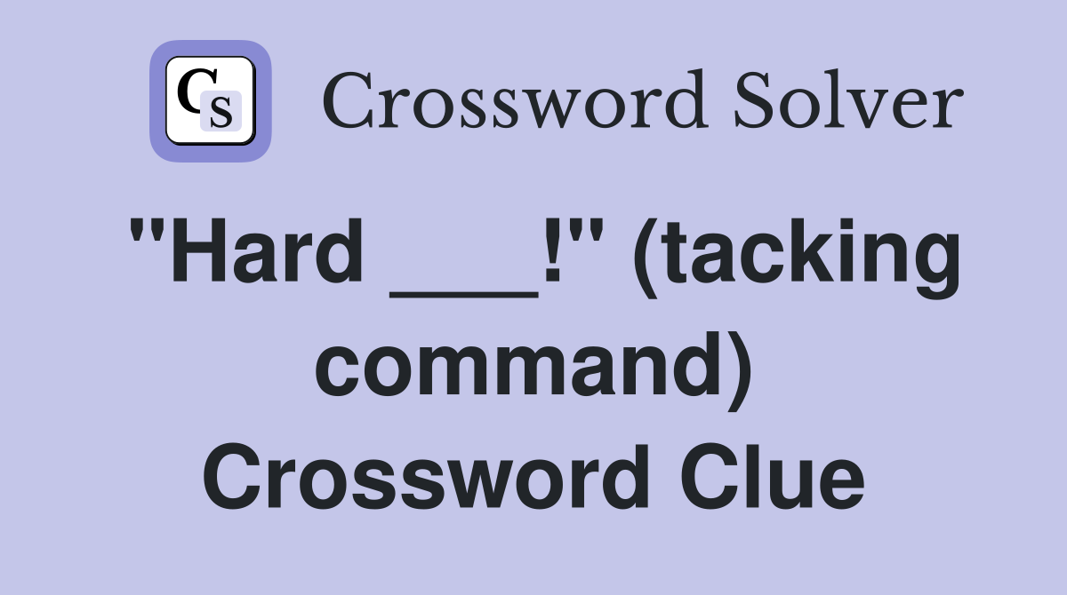 "Hard ___!" (tacking command) Crossword Clue