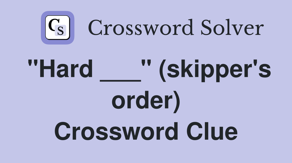 "Hard ___" (skipper's order) Crossword Clue