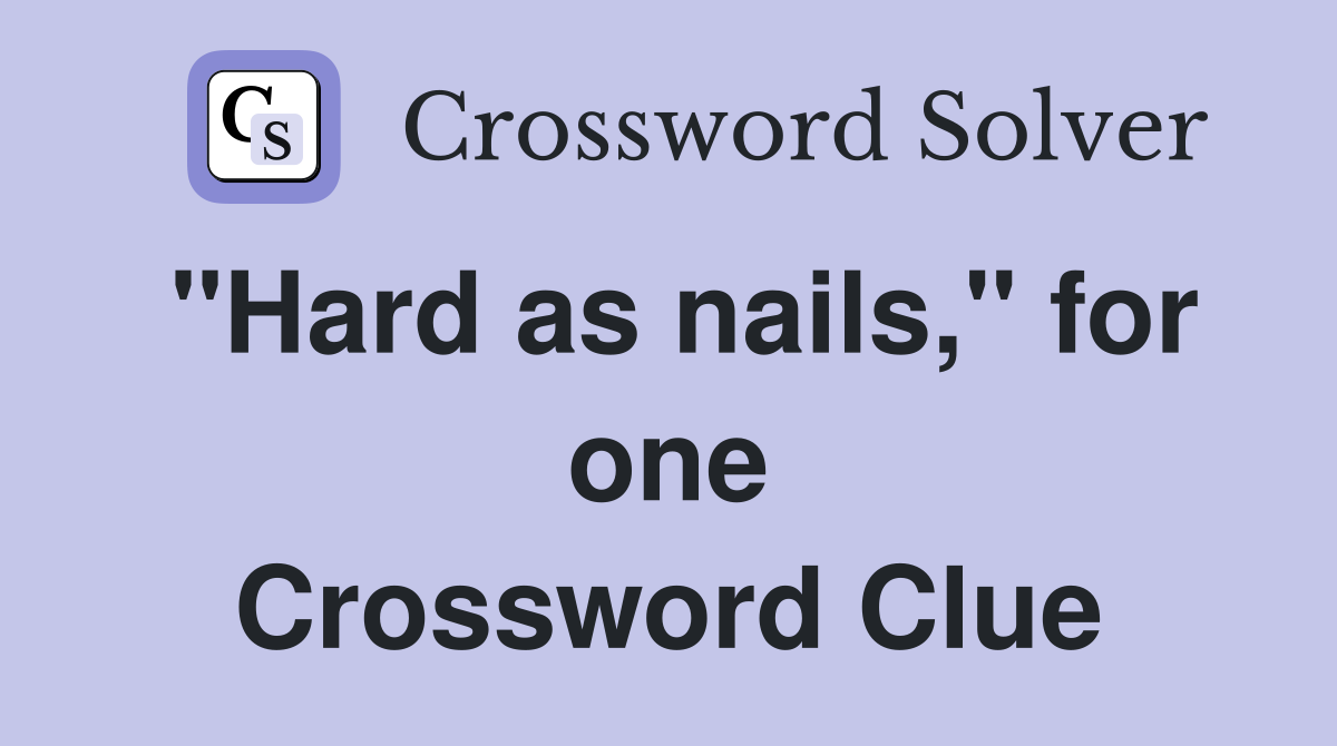"Hard as nails," for one Crossword Clue