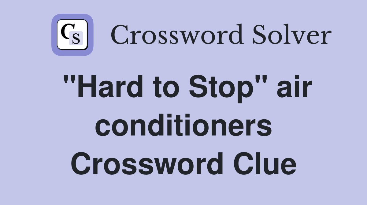 "Hard to Stop" air conditioners Crossword Clue