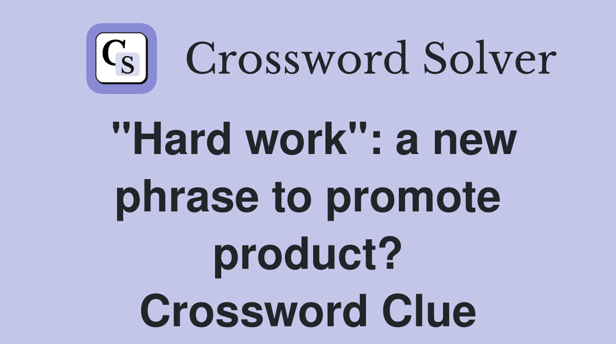 "Hard work": a new phrase to promote product? Crossword Clue