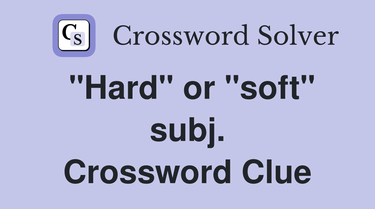 "Hard" or "soft" subj. Crossword Clue