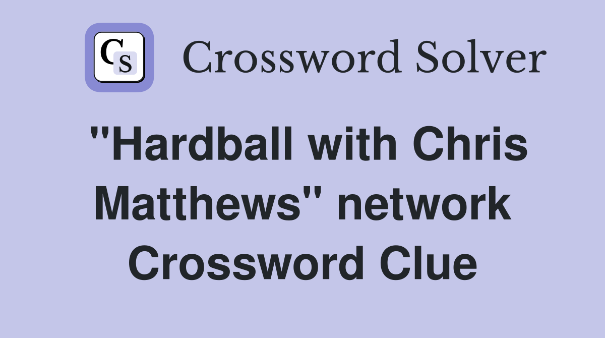 "Hardball with Chris Matthews" network Crossword Clue
