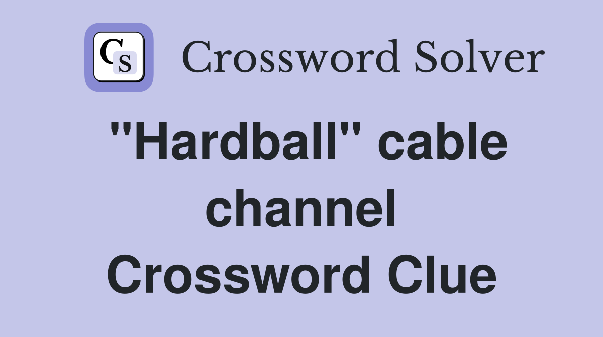 "Hardball" cable channel Crossword Clue