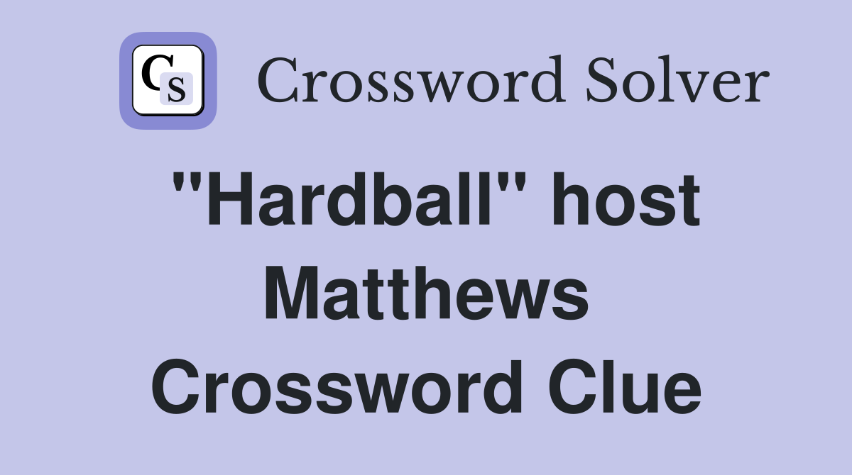 "Hardball" host Matthews Crossword Clue