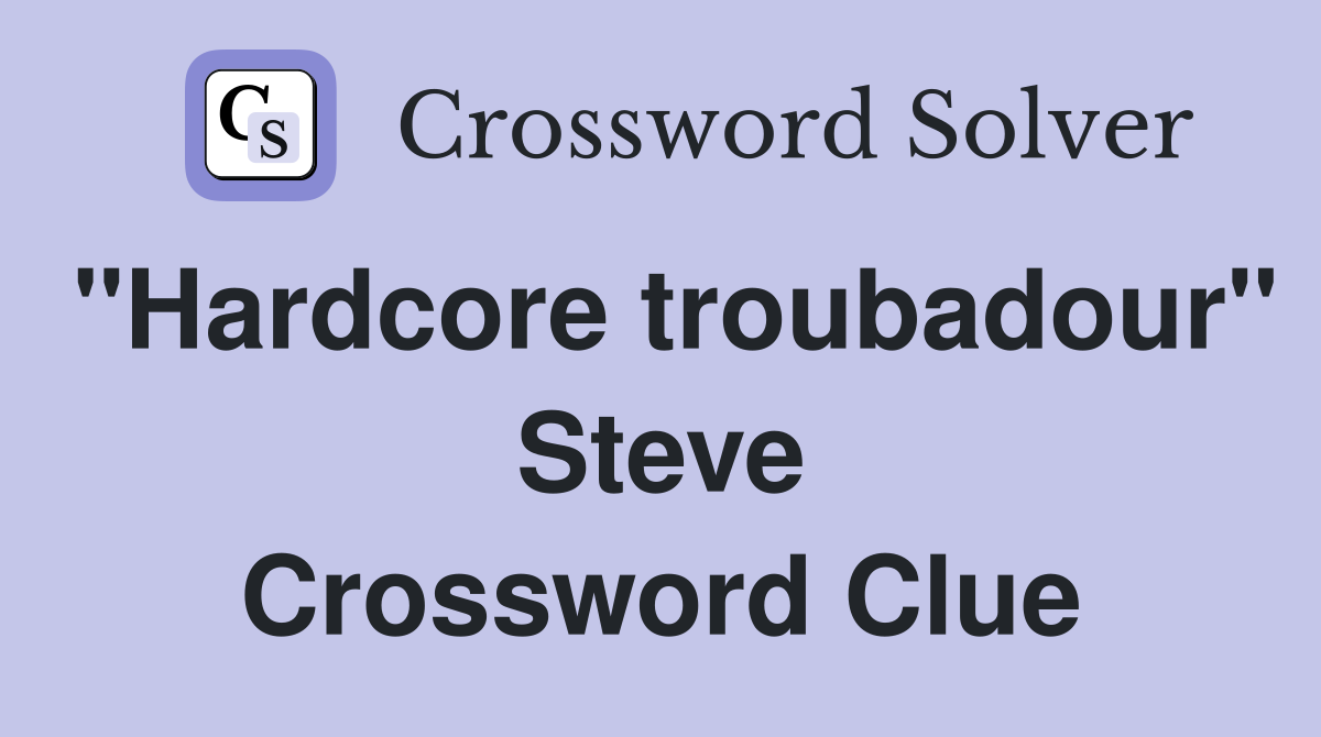 "Hardcore troubadour" Steve Crossword Clue