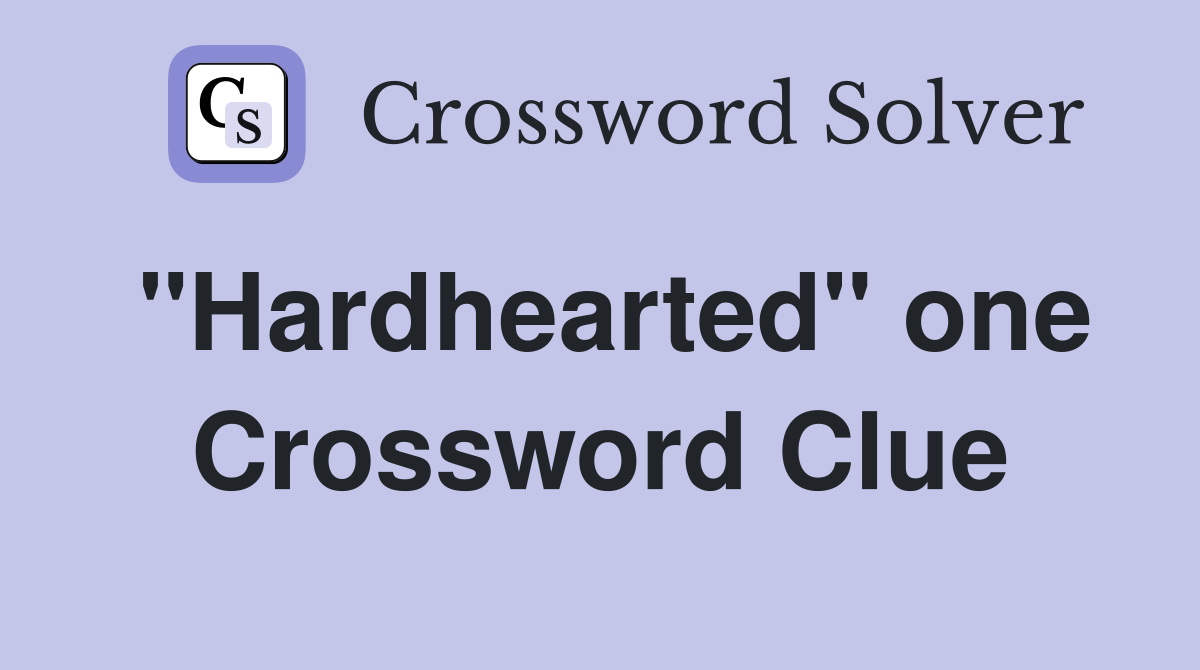 "Hardhearted" one Crossword Clue