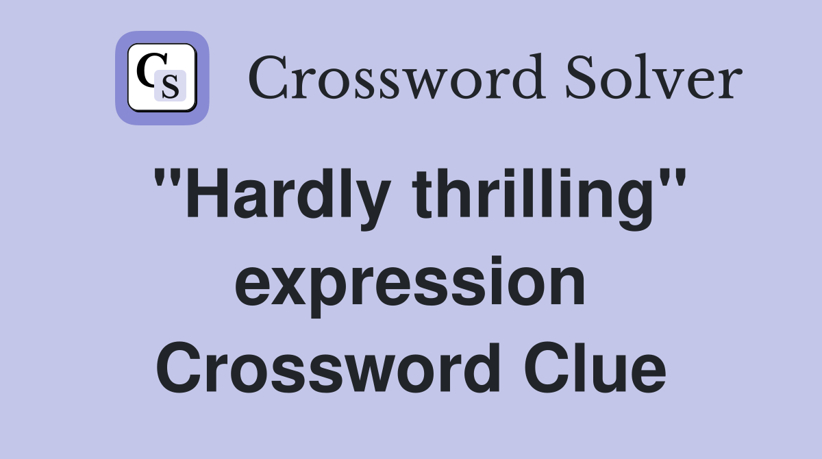 "Hardly thrilling" expression Crossword Clue