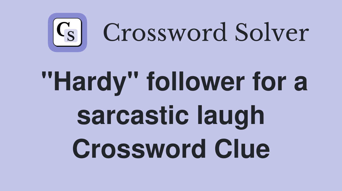 "Hardy" follower for a sarcastic laugh Crossword Clue