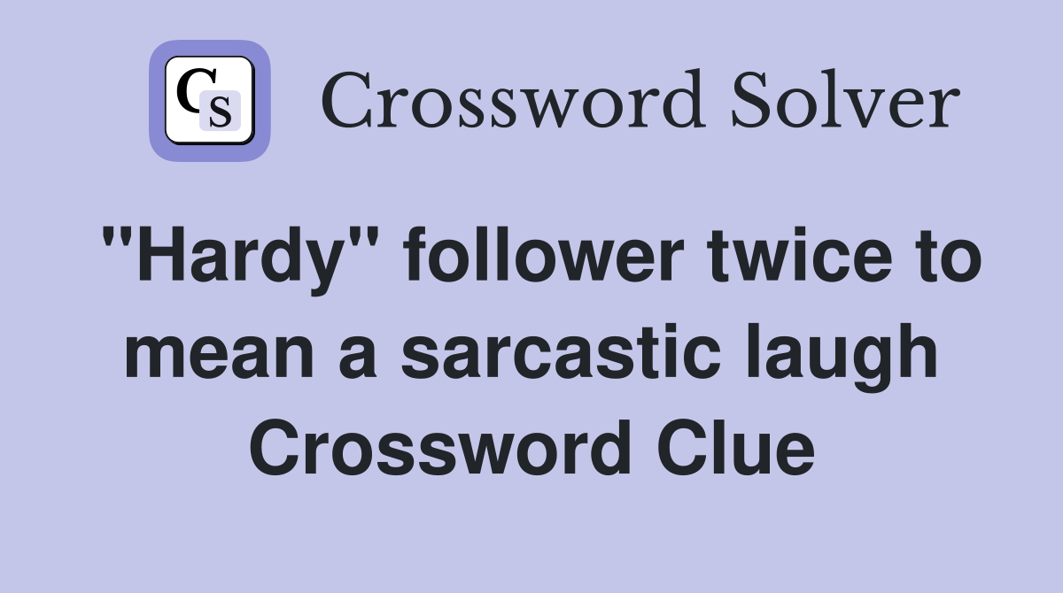 "Hardy" follower twice to mean a sarcastic laugh Crossword Clue
