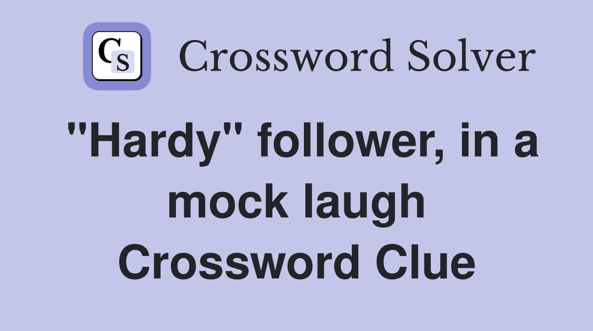 "Hardy" follower, in a mock laugh Crossword Clue