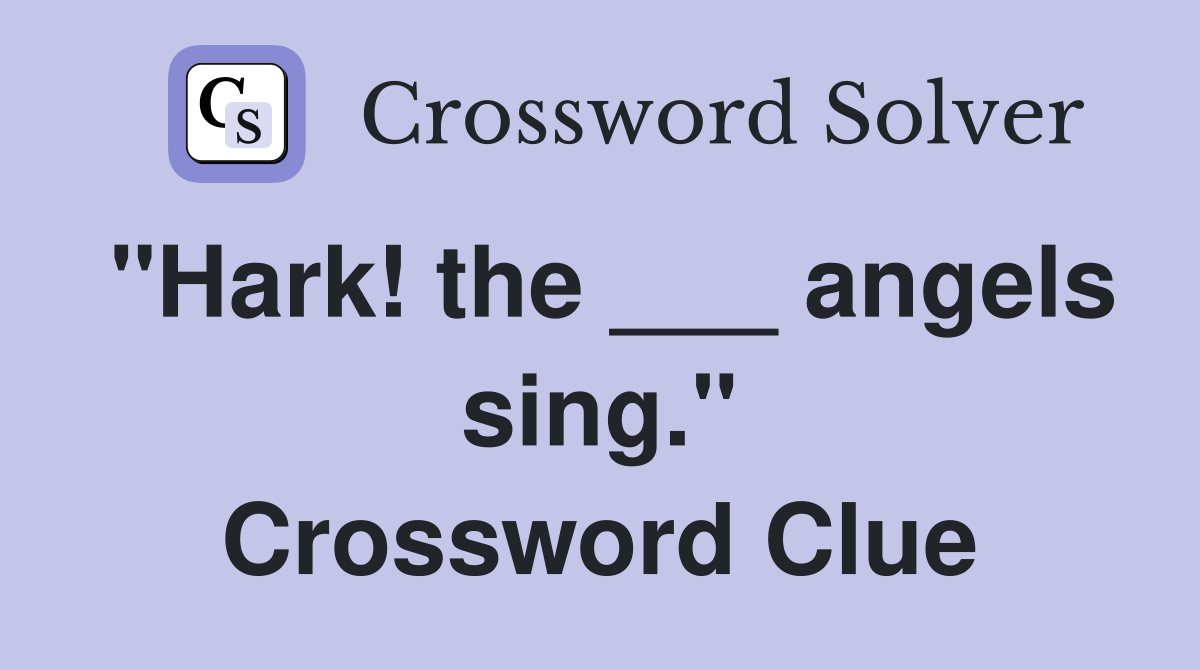 "Hark! the ___ angels sing." Crossword Clue