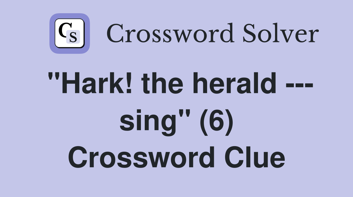 "Hark! the herald --- sing" (6) Crossword Clue