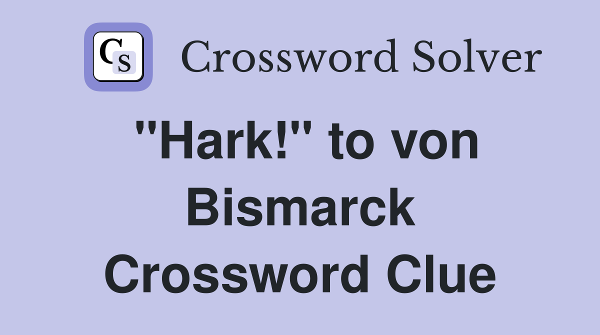 "Hark!" to von Bismarck Crossword Clue