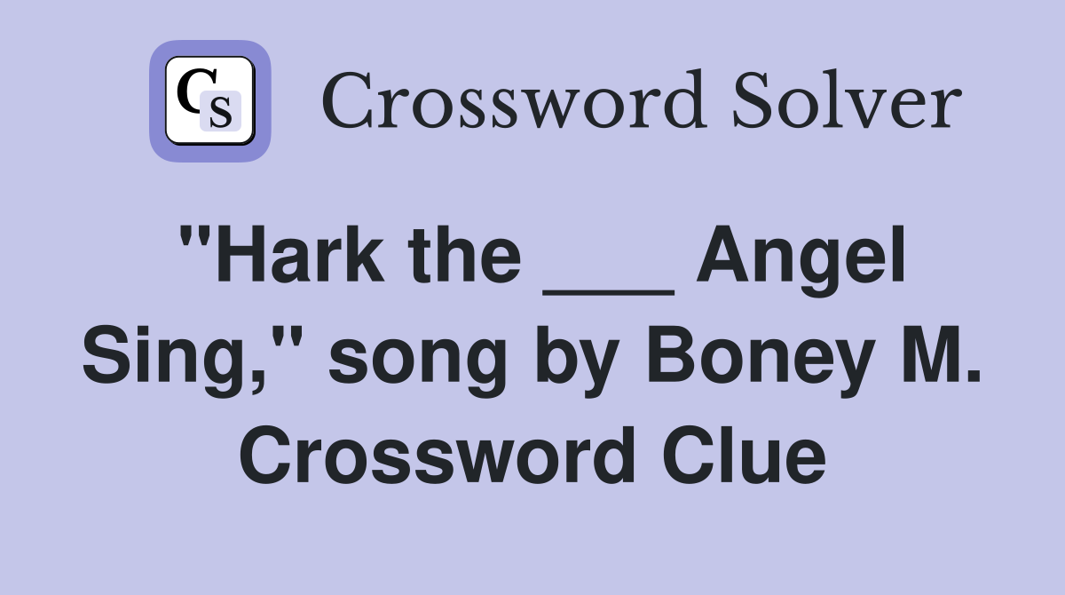 "Hark the ___ Angel Sing," song by Boney M. Crossword Clue